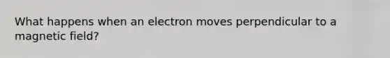 What happens when an electron moves perpendicular to a magnetic field?