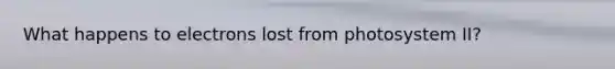 What happens to electrons lost from photosystem II?