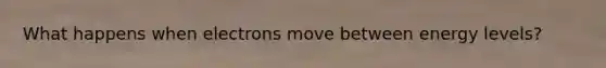What happens when electrons move between energy levels?