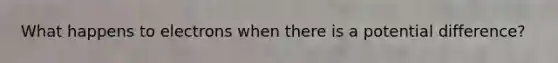 What happens to electrons when there is a potential difference?