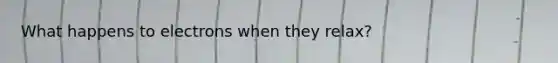 What happens to electrons when they relax?
