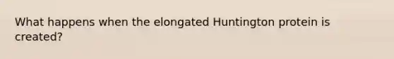 What happens when the elongated Huntington protein is created?