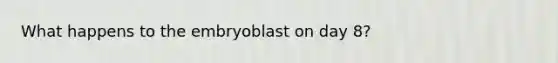 What happens to the embryoblast on day 8?