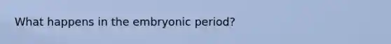 What happens in the embryonic period?