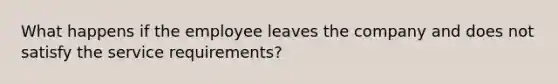 What happens if the employee leaves the company and does not satisfy the service requirements?