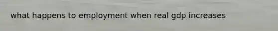 what happens to employment when real gdp increases