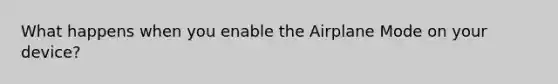 What happens when you enable the Airplane Mode on your device?