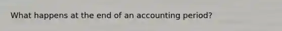 What happens at the end of an accounting period?