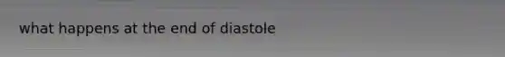 what happens at the end of diastole