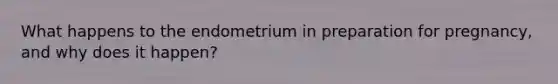 What happens to the endometrium in preparation for pregnancy, and why does it happen?