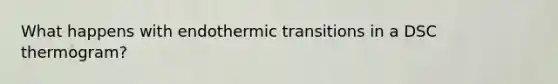 What happens with endothermic transitions in a DSC thermogram?