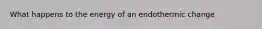 What happens to the energy of an endothermic change