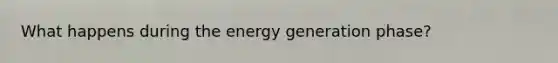 What happens during the energy generation phase?