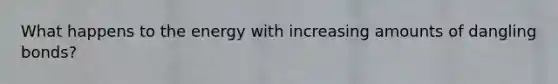 What happens to the energy with increasing amounts of dangling bonds?