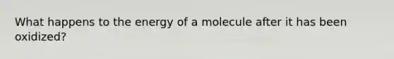 What happens to the energy of a molecule after it has been oxidized?