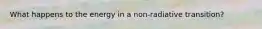 What happens to the energy in a non-radiative transition?