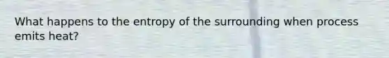 What happens to the entropy of the surrounding when process emits heat?