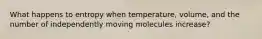 What happens to entropy when temperature, volume, and the number of independently moving molecules increase?