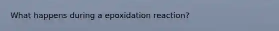 What happens during a epoxidation reaction?