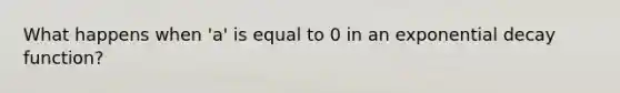 What happens when 'a' is equal to 0 in an exponential decay function?