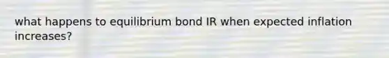 what happens to equilibrium bond IR when expected inflation increases?