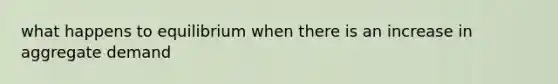 what happens to equilibrium when there is an increase in aggregate demand