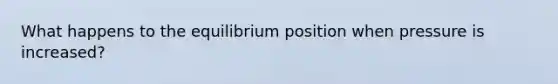 What happens to the equilibrium position when pressure is increased?