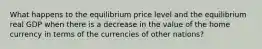 What happens to the equilibrium price level and the equilibrium real GDP when there is a decrease in the value of the home currency in terms of the currencies of other nations?