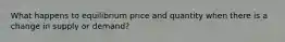 What happens to equilibrium price and quantity when there is a change in supply or demand?