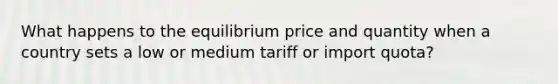 What happens to the equilibrium price and quantity when a country sets a low or medium tariff or import quota?