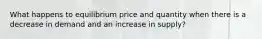 What happens to equilibrium price and quantity when there is a decrease in demand and an increase in supply?