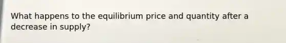 What happens to the equilibrium price and quantity after a decrease in supply?