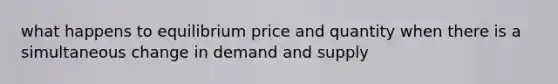 what happens to equilibrium price and quantity when there is a simultaneous change in demand and supply