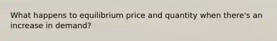 What happens to equilibrium price and quantity when there's an increase in demand?