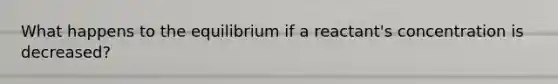 What happens to the equilibrium if a reactant's concentration is decreased?