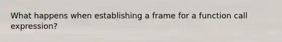 What happens when establishing a frame for a function call expression?