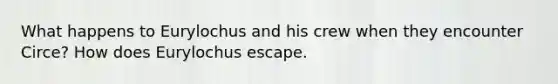 What happens to Eurylochus and his crew when they encounter Circe? How does Eurylochus escape.