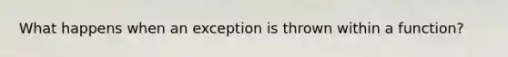 What happens when an exception is thrown within a function?