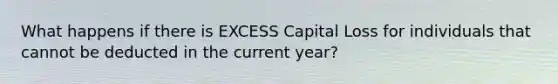 What happens if there is EXCESS Capital Loss for individuals that cannot be deducted in the current year?