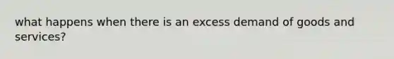 what happens when there is an excess demand of goods and services?