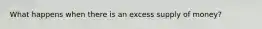 What happens when there is an excess supply of money?