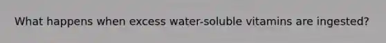 What happens when excess water-soluble vitamins are ingested?