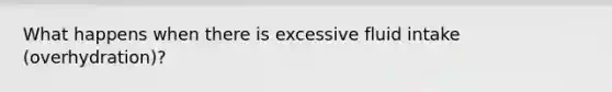 What happens when there is excessive fluid intake (overhydration)?
