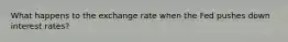 What happens to the exchange rate when the Fed pushes down interest rates?