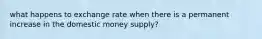 what happens to exchange rate when there is a permanent increase in the domestic money supply?