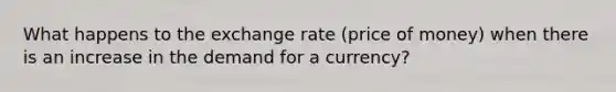 What happens to the exchange rate (price of money) when there is an increase in the demand for a currency?