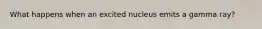 What happens when an excited nucleus emits a gamma ray?