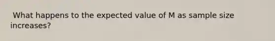 ​ What happens to the expected value of M as sample size increases?