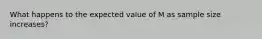 What happens to the expected value of M as sample size increases?​