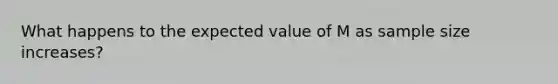 What happens to the expected value of M as sample size increases?​